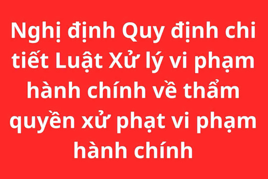 Nghị định Quy định chi tiết Luật Xử lý vi phạm hành chính về thẩm quyền xử phạt vi phạm hành chính 