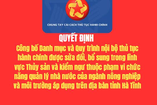 Quyêt định Công bố Danh mục và Quy trình nội bộ thủ tục hành chính được sửa đổi, bổ sung trong lĩnh vực Thủy sản và kiểm ngư thuộc phạm vi chức năng quản lý nhà nước của ngành nông nghiệp và môi trường áp dụng trên địa bàn tỉnh Hà Tĩnh
