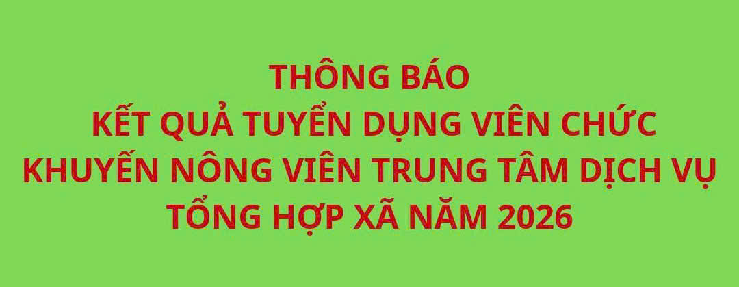 Thông báo kết quả tuyển dụng Viên chức Khuyến nông viên Trung tâm Dịch vụ tổng hợp xã năm 2026