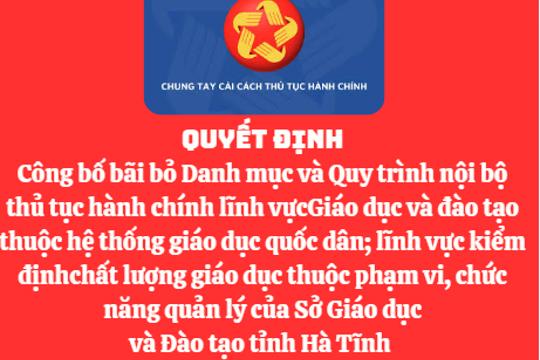 Quyết định Công bố bãi bỏ Danh mục và Quy trình nội bộ thủ tục hành chính lĩnh vực Giáo dục và đào tạo thuộc hệ thống giáo dục quốc dân; lĩnh vực kiểm định chất lượng giáo dục thuộc phạm vi, chức năng quản lý của Sở Giáo dục và Đào tạo tỉnh Hà Tĩnh