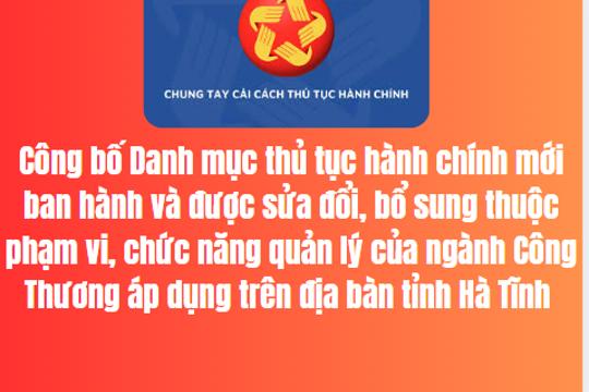 Công bố Danh mục thủ tục hành chính mới ban hành và được sửa đổi, bổ sung thuộc phạm vi, chức năng quản lý của ngành Công Thương áp dụng trên địa bàn tỉnh Hà Tĩnh