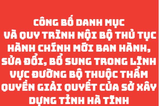 Công bố Danh mục và Quy trình nội bộ thủ tục hành chính mới ban hành, sửa đổi, bổ sung trong lĩnh vực Đường bộ thuộc thẩm quyền giải quyết của Sở Xây dựng tỉnh Hà Tĩnh